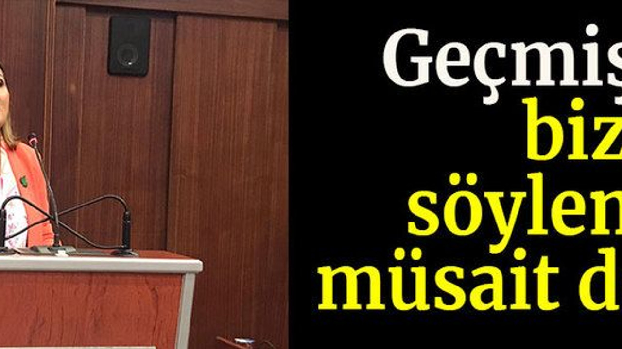 Geçmişiniz bize laf söylemeye müsait değil!